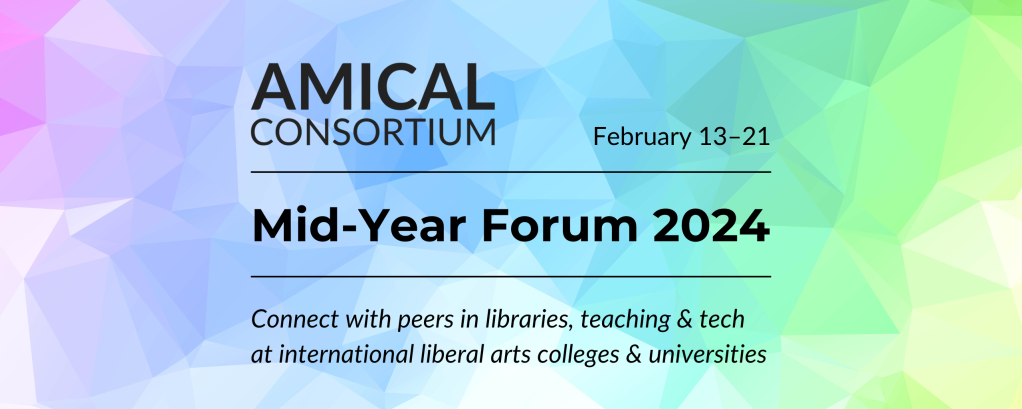 AMICAL Consortium • February 13–21 • Mid-Year Forum 2024 • Connect with peers in libraries, teaching & tech at international liberal arts colleges & universities
